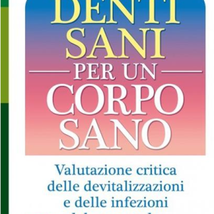 Denti sani per un corpo sano. Valutazione critica delle devitalizzazioni e delle infezioni del cavo orale