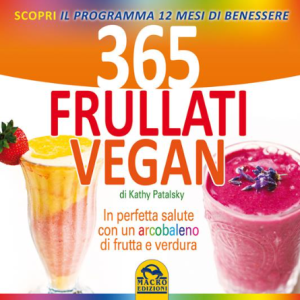 365 frullati vegan. In perfetta salute con un arcobaleno di frutta e verdura