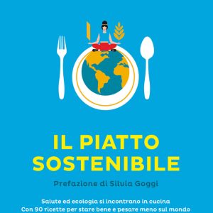 Il piatto sostenibile. Salute ed ecologia si incontrano in cucina. Con 90 ricette per stare bene e pesare meno sul mondo. Ediz. illustrata