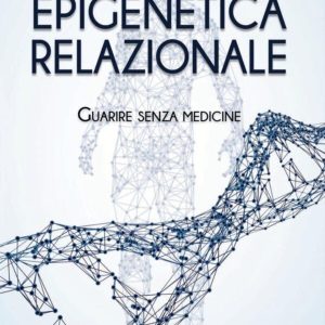 Epigenetica Relazionale. Guarire senza Medicine.