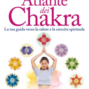 atlante dei chakra. la tua guida verso la salute e la crescita spirituale