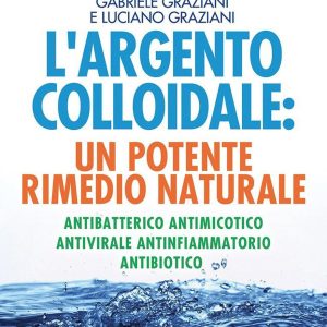 L' argento colloidale. Un potente rimedio naturale. Antibatterico, antimicotico, antivirale, antinfiammatorio, antibiotico