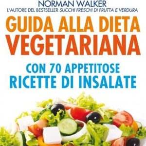 Guida alla dieta vegetariana con 70 appetitose ricette di insalate