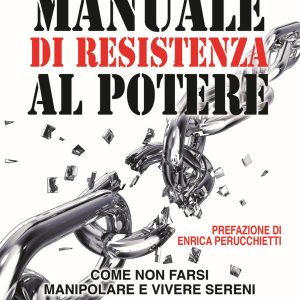 Manuale di resistenza al potere. Come non farsi manipolare e vivere sereni