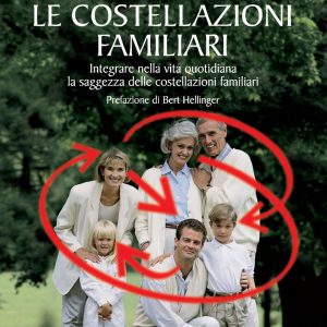 Le costellazioni familiari. Scoprire e sciogliere i «blocchi» che si trasmettono in famiglia di generazione in generazione