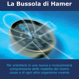 La bussola di Hamer. Per orientarsi in una nuova e rivoluzionaria comprensione delle malattie del nostro corpo e di ogni altro organismo vivente
