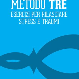 Metodo Tre. Esercizi per rilasciare stress e traumi
