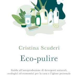 Eco-pulizie. Guida all'autoproduzione di detergenti naturali, ecologici ed economici per la casa e l'igiene personale