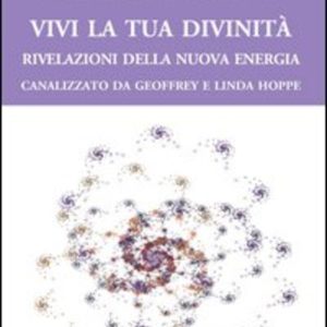 Vivi la tua divinità. Rivelazioni della nuova energia