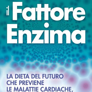 Il fattore enzima. La dieta del futuro che previene le malattie cardiache, cura il cancro e arresta il diabete di tipo 2