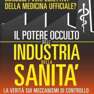 Il potere occulto dell'industria della sanità. Conosci i veri obiettivi della medicina ufficiali? La verità sul sistema di controllo delle case farmaceutiche