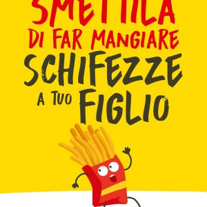 Smettila di Far Mangiare Schifezze a Tuo Figlio