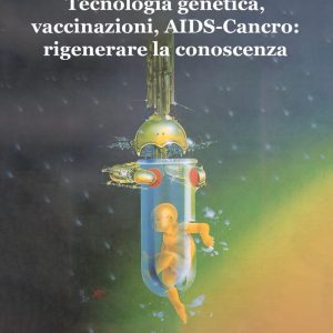 Tecnologia genetica, vaccinazioni, Aids. Cancro: rigenerare la conoscenza. Atti del Seminario