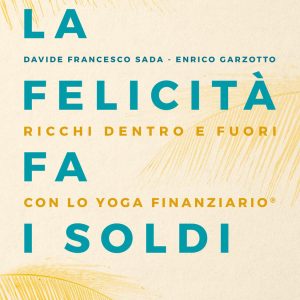 La felicità fa i soldi. Ricchi dentro e fuori con lo yoga finanziario