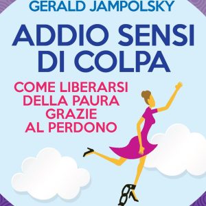 Addio sensi di colpa. Come liberarsi della paura grazie al perdono