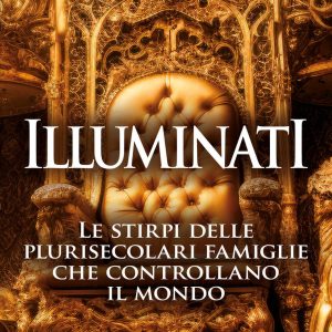 illuminati. le stirpi delle plurisecolari famiglie che controllano il mondo