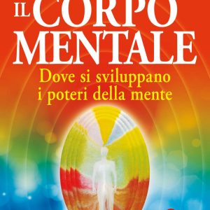 Il corpo mentale. Dove si sviluppano i poteri della mente