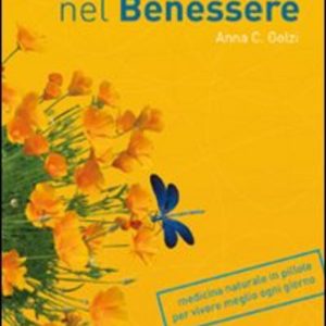 Essere nel benessere. Medicina naturale in pillole per vivere meglio ogni giorno
