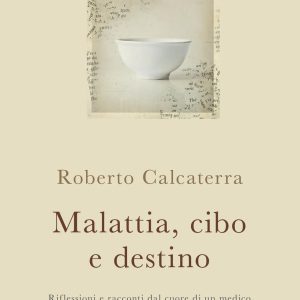 Malattia, cibo e destino. Riflessioni e racconti dal cuore di un medico