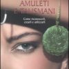 Amuleti e talismani. Come riconoscerli, crearli e utilizzarli