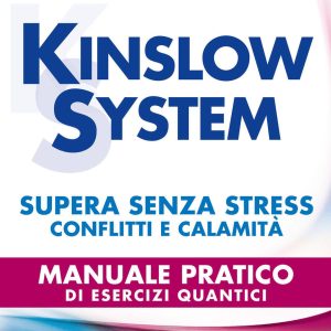 Kinslow system. Supera senza stress conflitti e calamità. Manuale pratico di esercizi quantici
