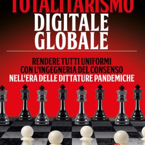 Totalitarismo digitale globale. Sincronizzazione e ingegneria del consenso nell'era delle dittature pandemiche
