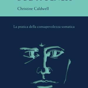 Bodyfulness. La pratica della consapevolezza somatica