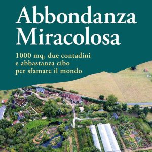 Abbondanza miracolosa. 1000 mq, due contadini e abbastanza cibo per sfamare il mondo