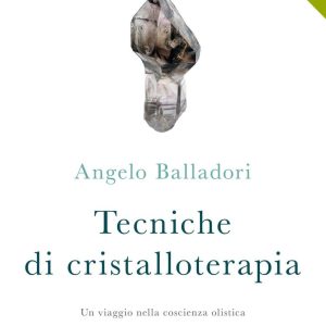 Tecniche di cristalloterapia. Un viaggio nella coscienza olistica