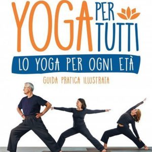 Yoga per tutti. Lo yoga per ogni età. Guida pratica illustrata