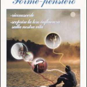Forme-pensiero. Riconoscerle, scoprire la loro influenza sulla nostra vita