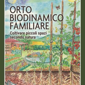 Orto biodinamico familiare. Coltivare piccoli spazi secondo natura