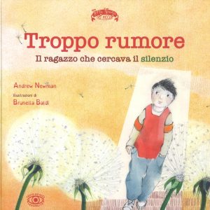troppo rumore. il ragazzo che cercava il silenzio. ediz. a colori