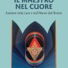 Maestro nel Cuore. Evolvere nella Luce e nell’Amore dell’Anima