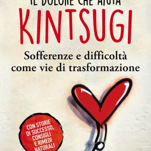Il dolore che aiuta. Kintsugi. Sofferenze e difficoltà come vie di trasformazione. Nuova ediz