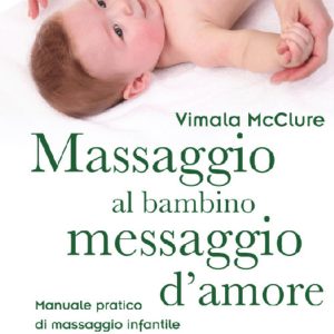 Massaggio al Bambino, Messaggio D'Amore. Manuale pratico di massaggio infantile per genitori