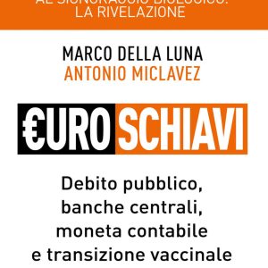 Euroschiavi. Dal signoraggio monetario al signoraggio biologio: la rivelazione. Debito pubblico, banche centrali, moneta contabile e transizione vaccinale. Ediz. ampliata