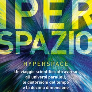 Iperspazio. Un viaggio scientifico attraverso gli universi paralleli, le distorsioni del tempo e la decima dimensione