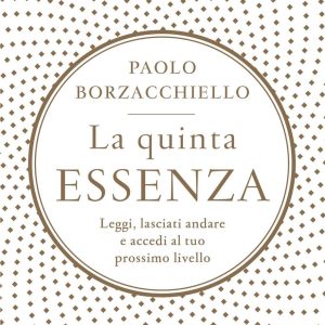 La quinta essenza. Leggi, lasciati andare e accedi al tuo prossimo livello