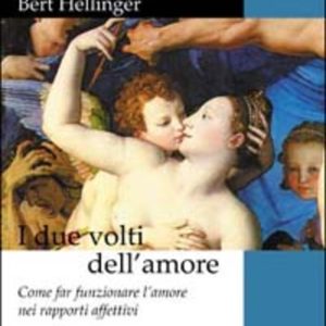 I due volti dell'amore. Come far funzionare l'amore nei rapporti affettivi