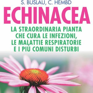 Echinacea. La straordinaria pianta che cure le infezioni, le malattie respiratorie e i pi&ugrave; comuni disturbi