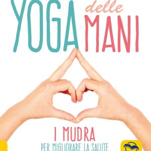 Yoga delle mani. I Mudra per migliorare la salute e l'energia vitale