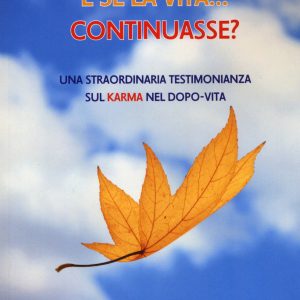 E se la vita... continuasse? Una straordinaria testimonianza sul karma nel dopo-vita