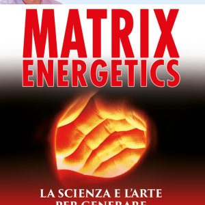 Matrix energetics. Generare cambiamenti immediati e miracolosi