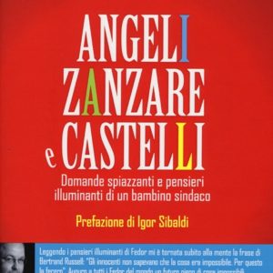 Angeli, zanzare e castelli. Domande spiazzanti e pensieri illuminanti di un bambino sindaco