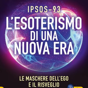 IPSOS-93. L'esoterismo di una nuova era. Le maschere dell'ego e il risveglio dell'anima