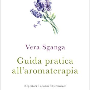 Guida pratica all'aromaterapia. Repertori e analisi differenziale