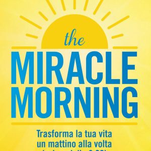 The miracle morning. Trasforma la tua vita un mattino alla volta prima delle 8:00