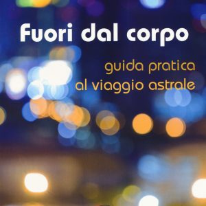 FUORI DAL CORPO. GUIDA PRATICA AL VIAGGI