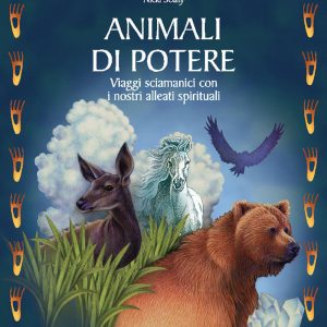 Animali di potere. Viaggi sciamanici con i nostri alleati spirituali